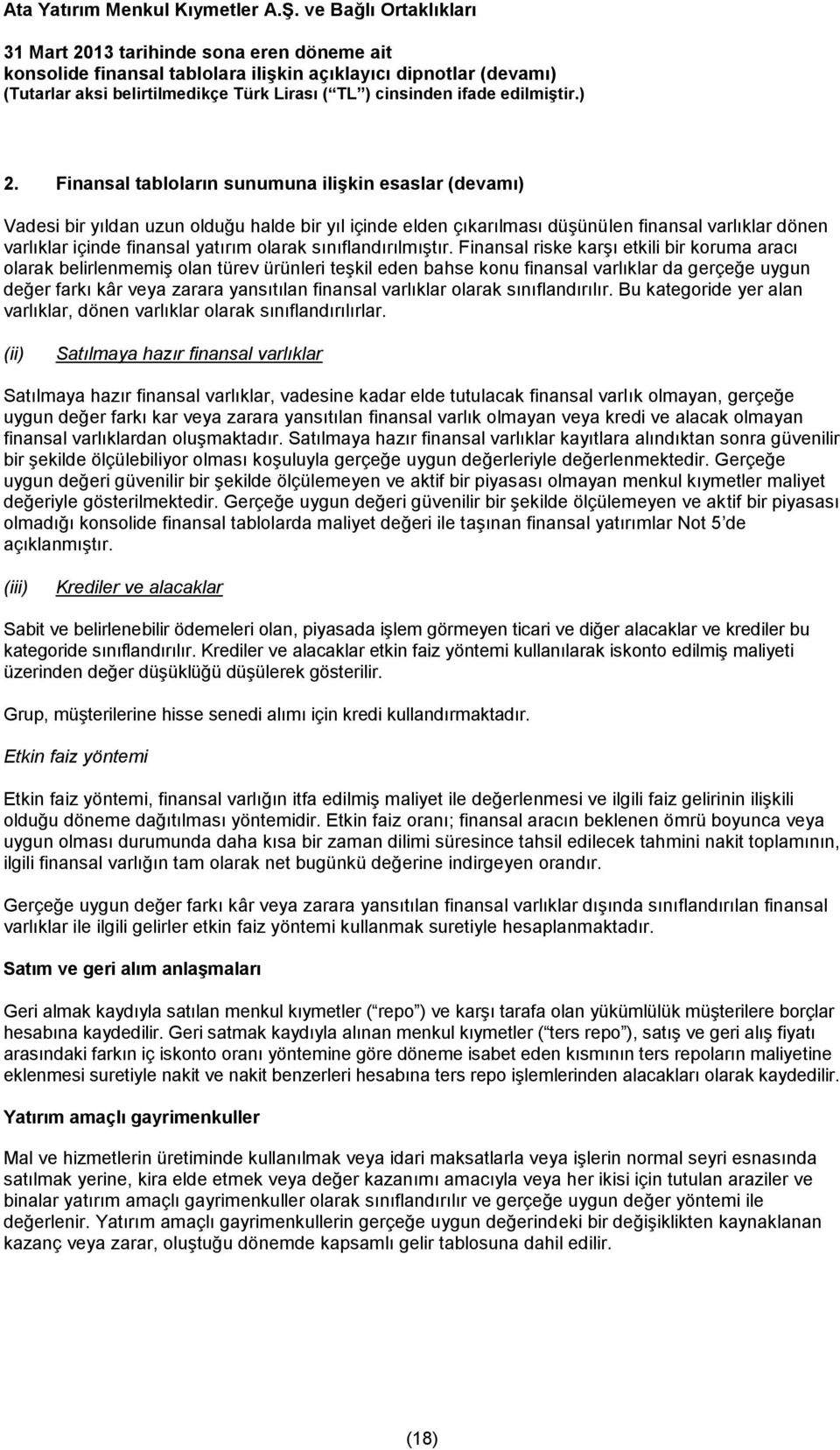 Finansal riske karşı etkili bir koruma aracı olarak belirlenmemiş olan türev ürünleri teşkil eden bahse konu finansal varlıklar da gerçeğe uygun değer farkı kâr veya zarara yansıtılan finansal