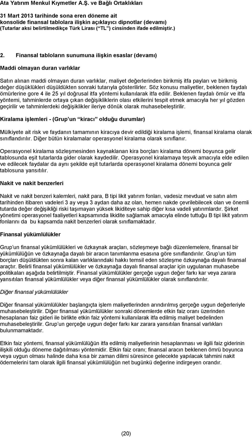 Beklenen faydalı ömür ve itfa yöntemi, tahminlerde ortaya çıkan değişikliklerin olası etkilerini tespit etmek amacıyla her yıl gözden geçirilir ve tahminlerdeki değişiklikler ileriye dönük olarak