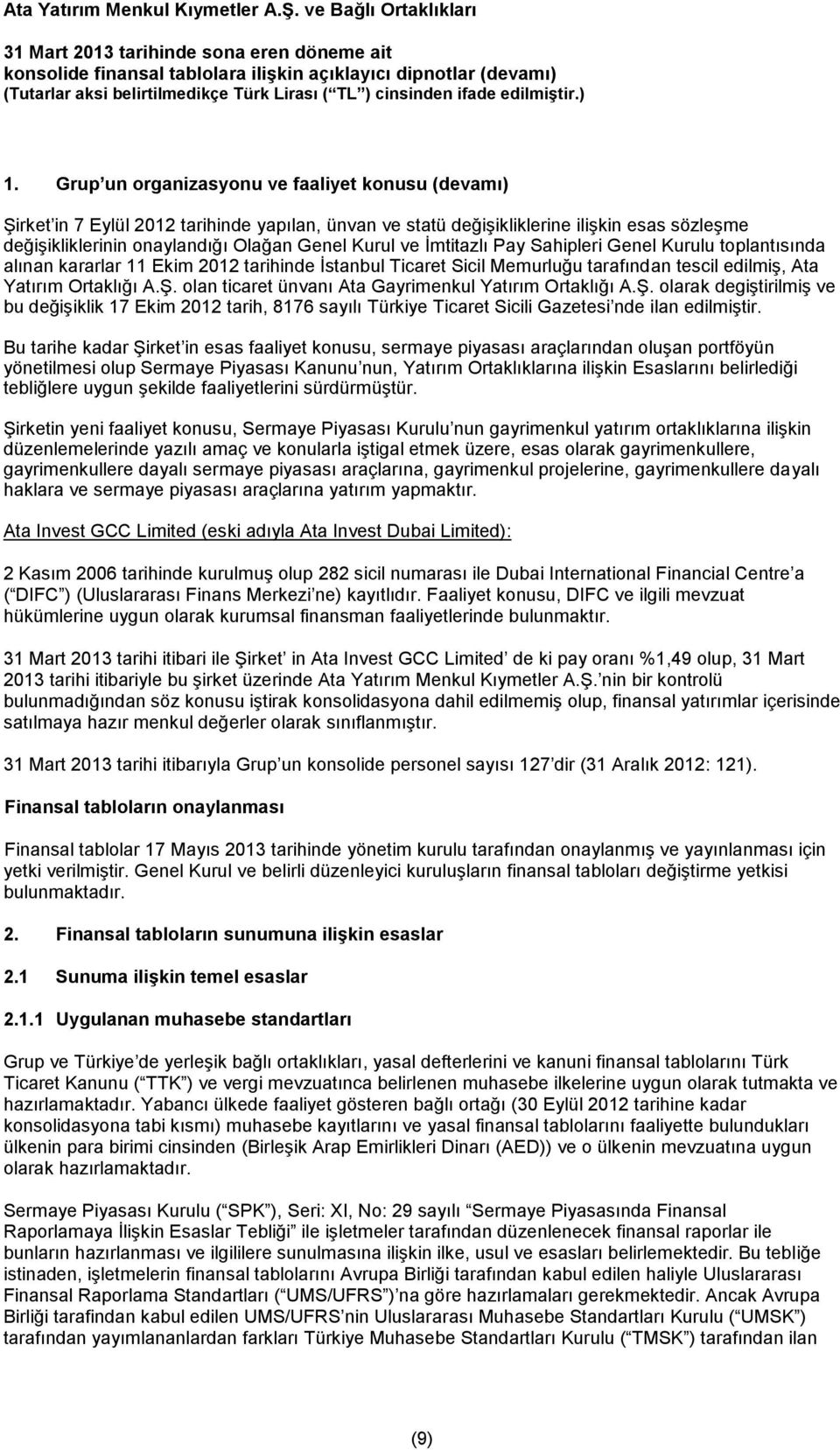 olan ticaret ünvanı Ata Gayrimenkul Yatırım Ortaklığı A.Ş. olarak degiştirilmiş ve bu değişiklik 17 Ekim 2012 tarih, 8176 sayılı Türkiye Ticaret Sicili Gazetesi nde ilan edilmiştir.