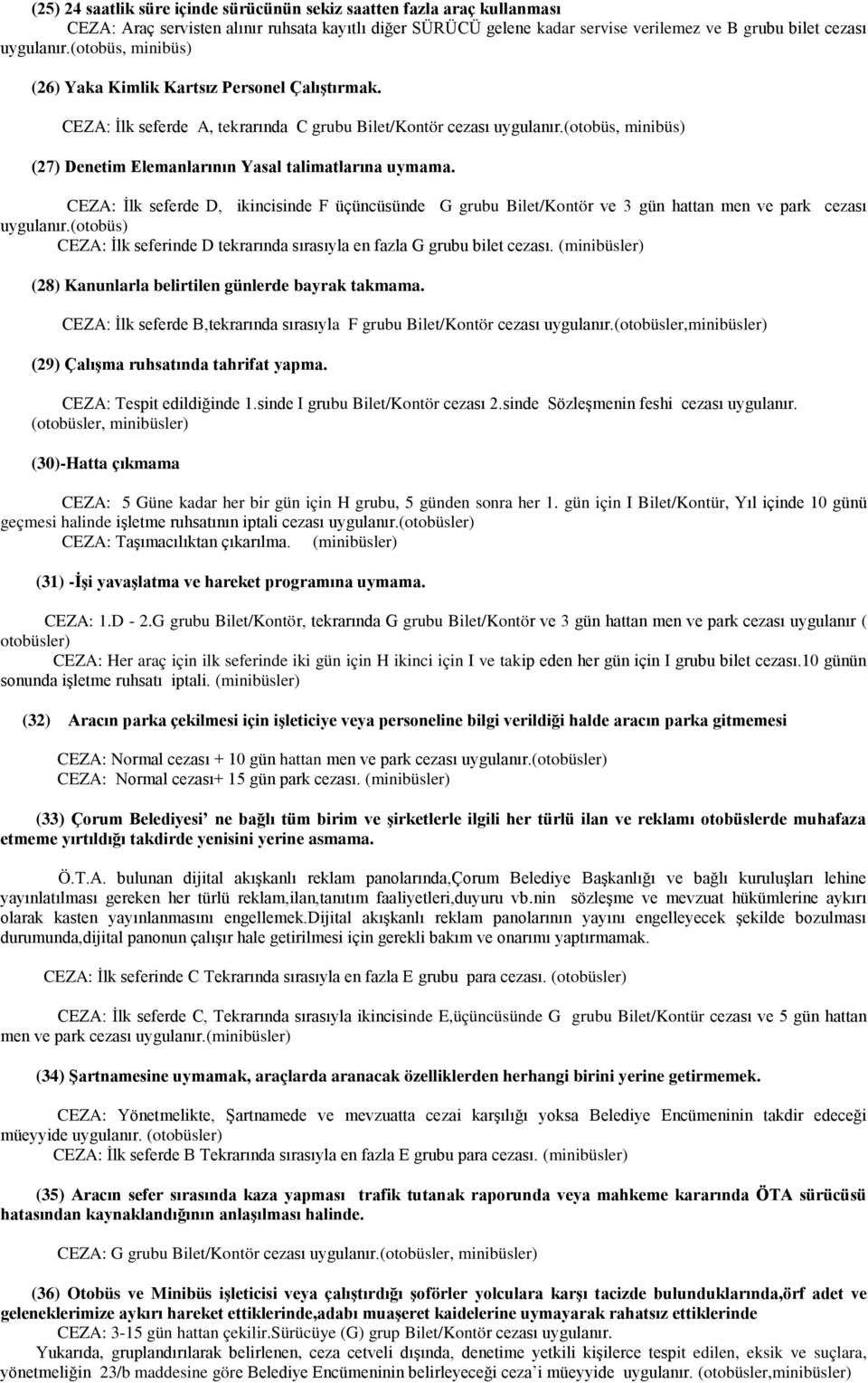 (otobüs, minibüs) (27) Denetim Elemanlarının Yasal talimatlarına uymama. CEZA: İlk seferde D, ikincisinde F üçüncüsünde G grubu Bilet/Kontör ve 3 gün hattan men ve park cezası uygulanır.