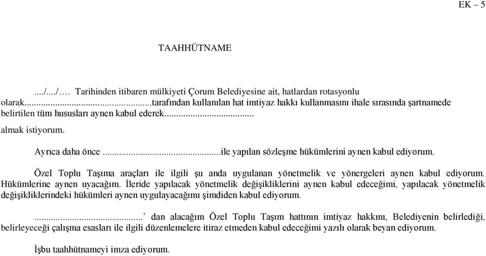 ..ile yapılan sözleşme hükümlerini aynen kabul ediyorum. Özel Toplu Taşıma araçları ile ilgili şu anda uygulanan yönetmelik ve yönergeleri aynen kabul ediyorum. Hükümlerine aynen uyacağım.