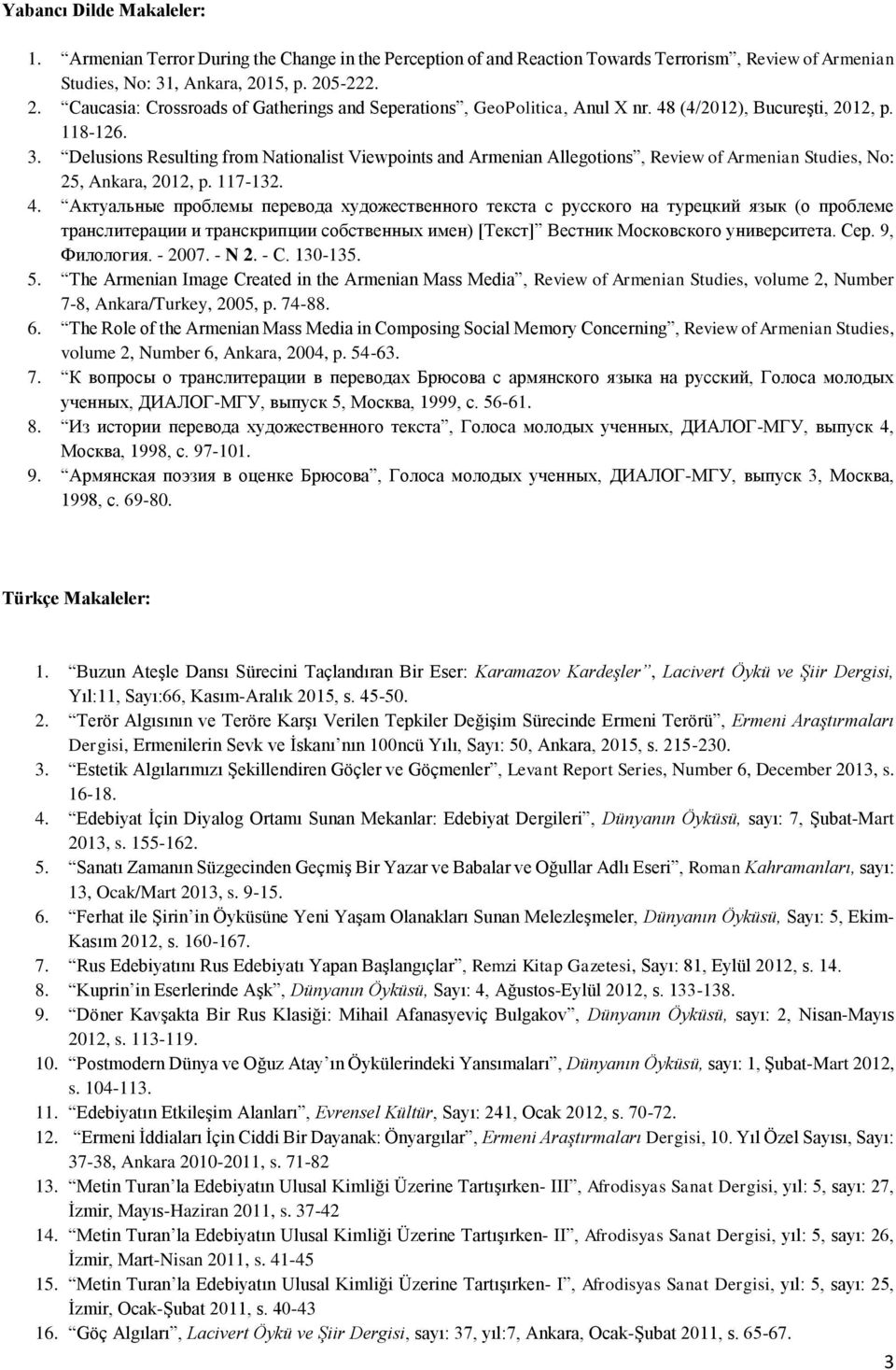 Delusions Resulting from Nationalist Viewpoints and Armenian Allegotions, Review of Armenian Studies, No: 25, Ankara, 2012, p. 117-132. 4.