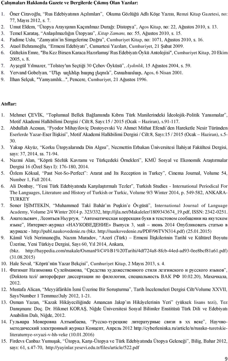 4. Fadime Uslu, Zamyatin in Simgelerine Doğru, Cumhuriyet Kitap, no: 1071, Ağustos 2010, s. 16. 5. Ataol Behramoğlu, Ermeni Edebiyatı, Cumartesi Yazıları, Cumhuriyet, 21 Şubat 2009. 6.