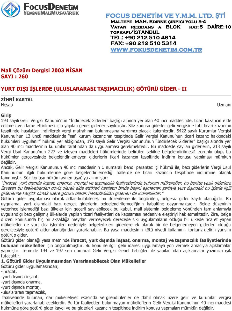 Söz konusu giderler gelir vergisine tabi ticari kazancın tespitinde hasılattan indirilerek vergi matrahının bulunmasına yardımcı olacak kalemlerdir.