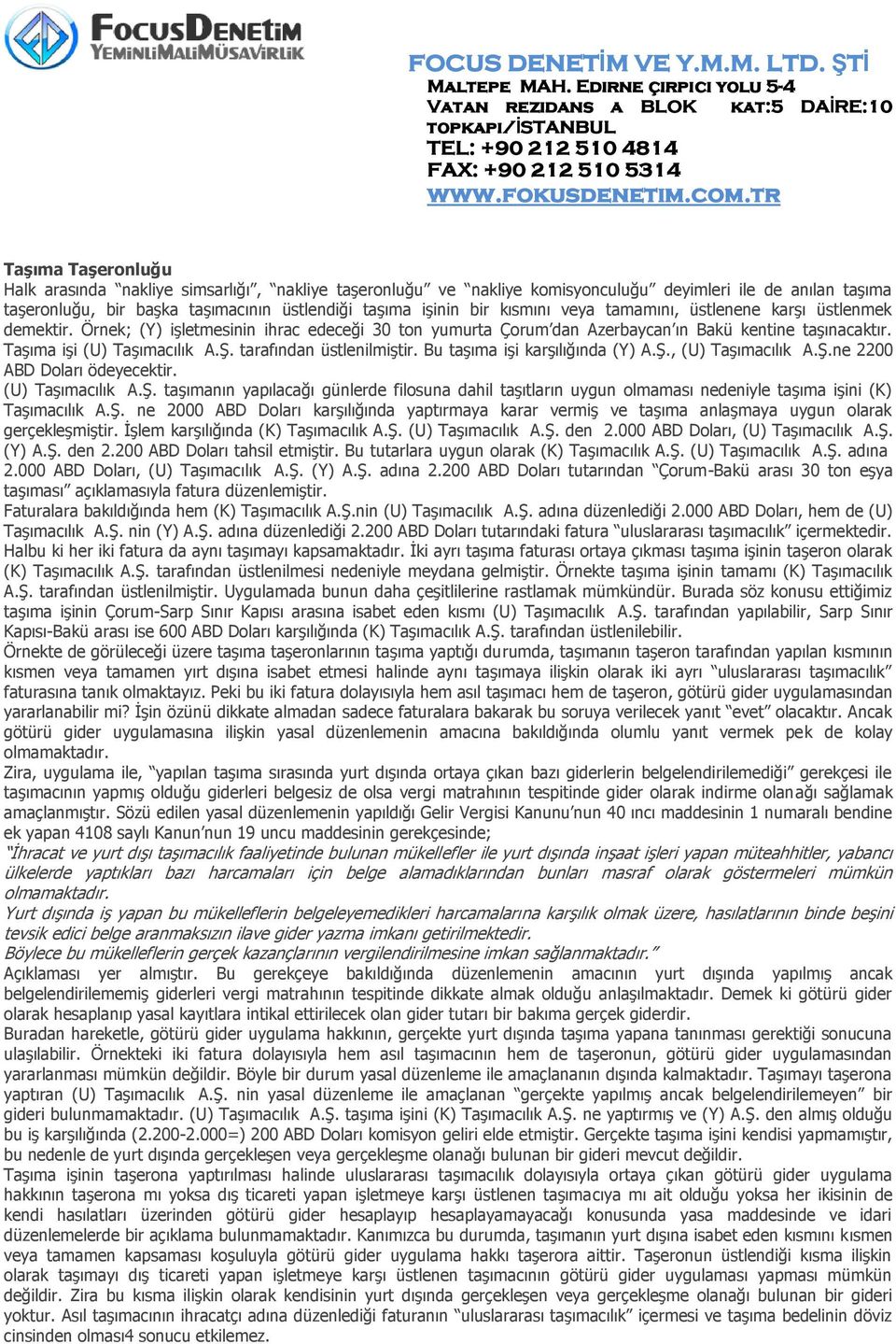 tarafından üstlenilmiştir. Bu taşıma işi karşılığında (Y) A.Ş., (U) Taşımacılık A.Ş.ne 2200 ABD Doları ödeyecektir. (U) Taşımacılık A.Ş. taşımanın yapılacağı günlerde filosuna dahil taşıtların uygun olmaması nedeniyle taşıma işini (K) Taşımacılık A.