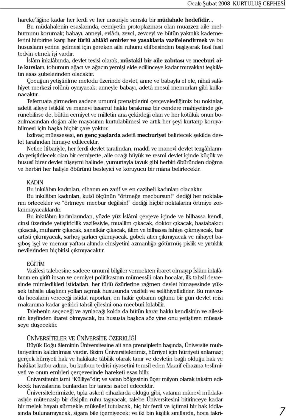 emirler ve yasaklarla vazifelendirmek ve bu hususların yerine gelmesi için gereken aile ruhunu elifbesinden başlıyarak fasıl fasıl tedvin etmek işi vardır.