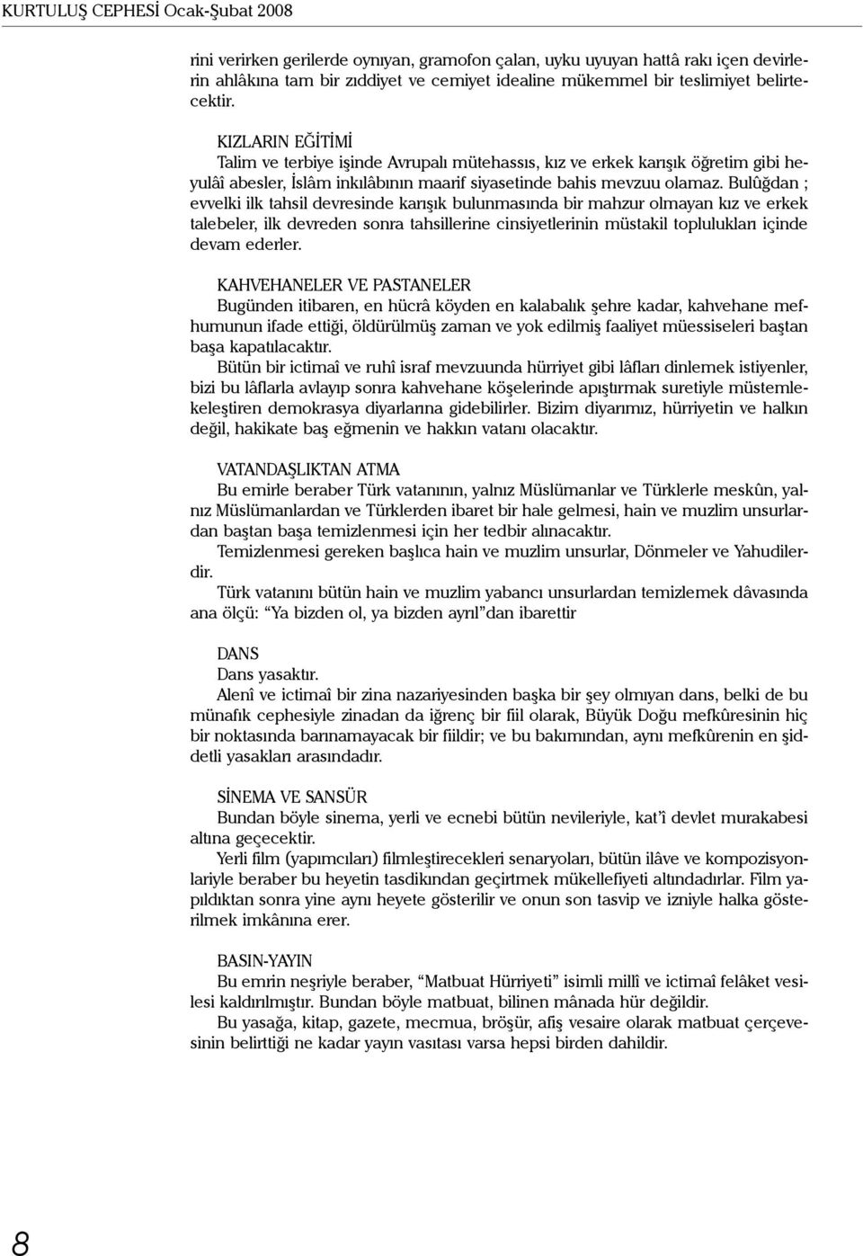 Bulûğdan ; evvelki ilk tahsil devresinde karışık bulunmasında bir mahzur olmayan kız ve erkek talebeler, ilk devreden sonra tahsillerine cinsiyetlerinin müstakil toplulukları içinde devam ederler.