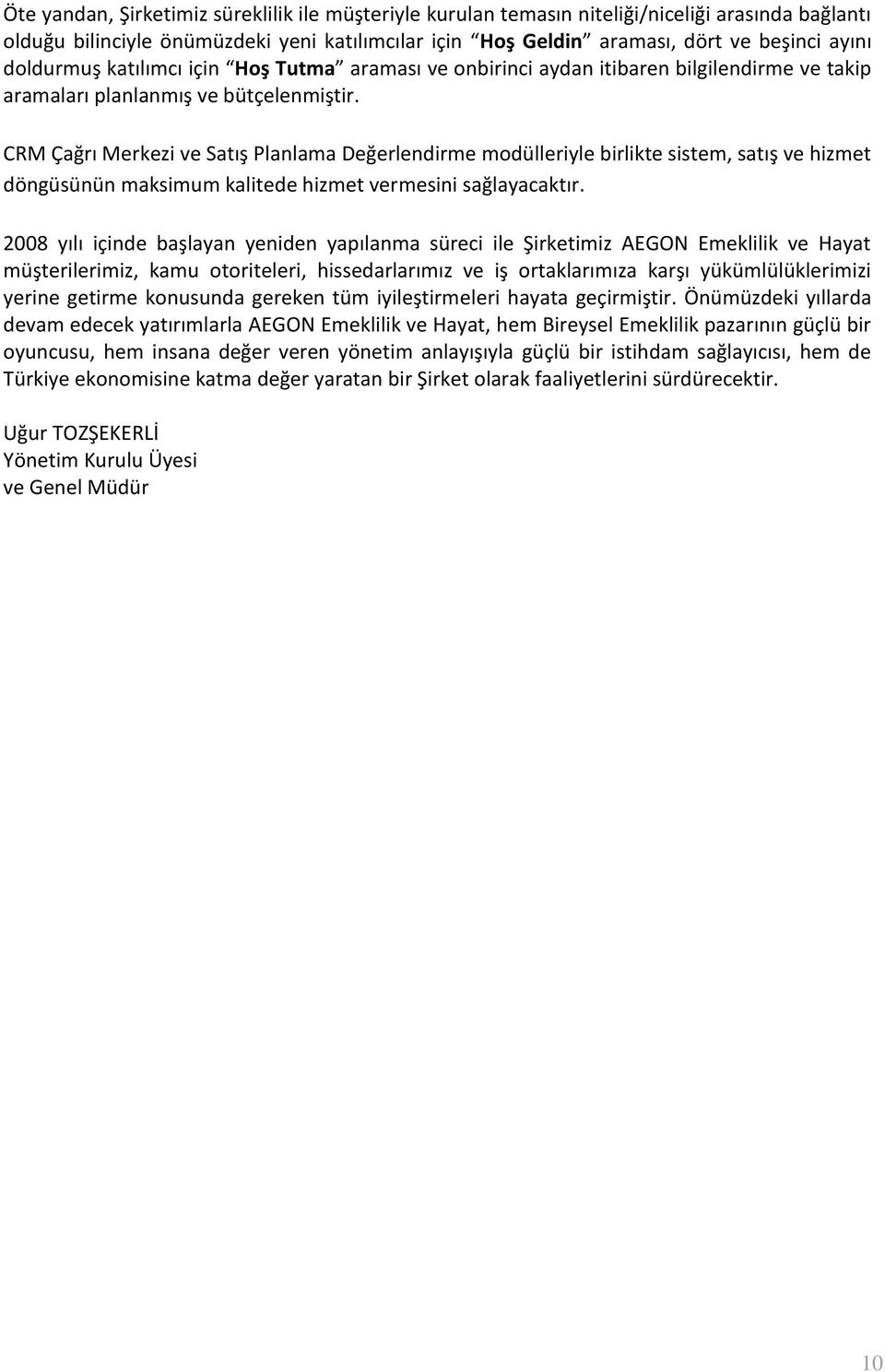 CRM Çağrı Merkezi ve Satış Planlama Değerlendirme modülleriyle birlikte sistem, satış ve hizmet döngüsünün maksimum kalitede hizmet vermesini sağlayacaktır.