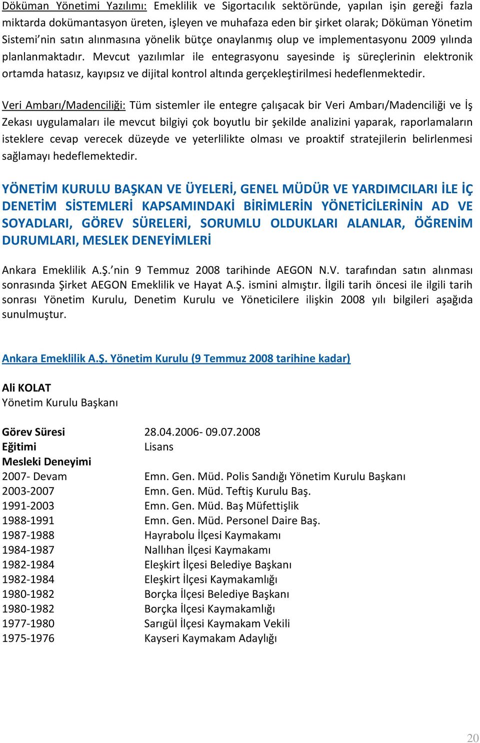 Mevcut yazılımlar ile entegrasyonu sayesinde iş süreçlerinin elektronik ortamda hatasız, kayıpsız ve dijital kontrol altında gerçekleştirilmesi hedeflenmektedir.