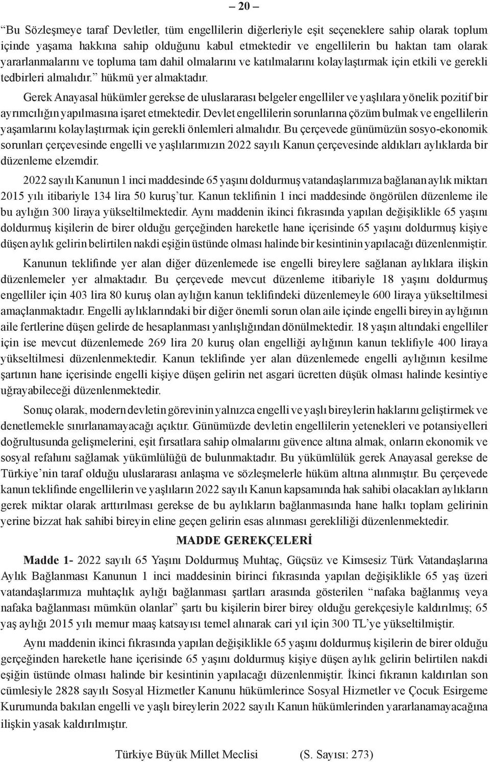 Gerek Anayasal hükümler gerekse de uluslararası belgeler engelliler ve yaşlılara yönelik pozitif bir ayrımcılığın yapılmasına işaret etmektedir.