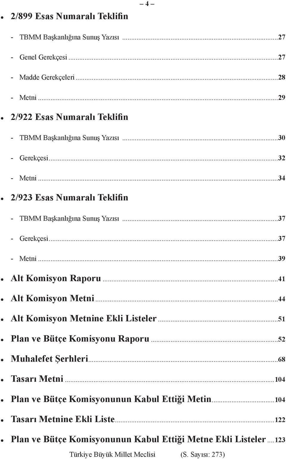 ..34 2/923 Esas Numaralı Teklifin - TBMM Başkanlığına Sunuş Yazısı...37 - Gerekçesi...37 - Metni...39 Alt Komisyon Raporu...41 Alt Komisyon Metni.