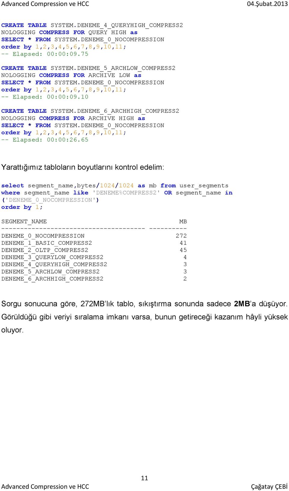 65 Yarattığımız tabloların boyutlarını kontrol edelim: select segment_name,bytes/1024/1024 as mb from user_segments where segment_name like 'DENEME%COMPRESS2' OR segment_name in