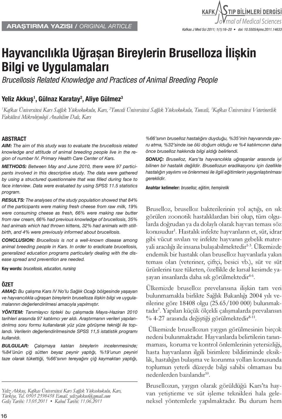 14633 Hayvancılıkla Uğrașan Bireylerin Bruselloza İlișkin Bilgi ve Uygulamaları Brucellosis Related Knowledge and Practices of Animal Breeding People Yeliz Akkuș 1, Gülnaz Karatay 2, Aliye Gülmez 3 1