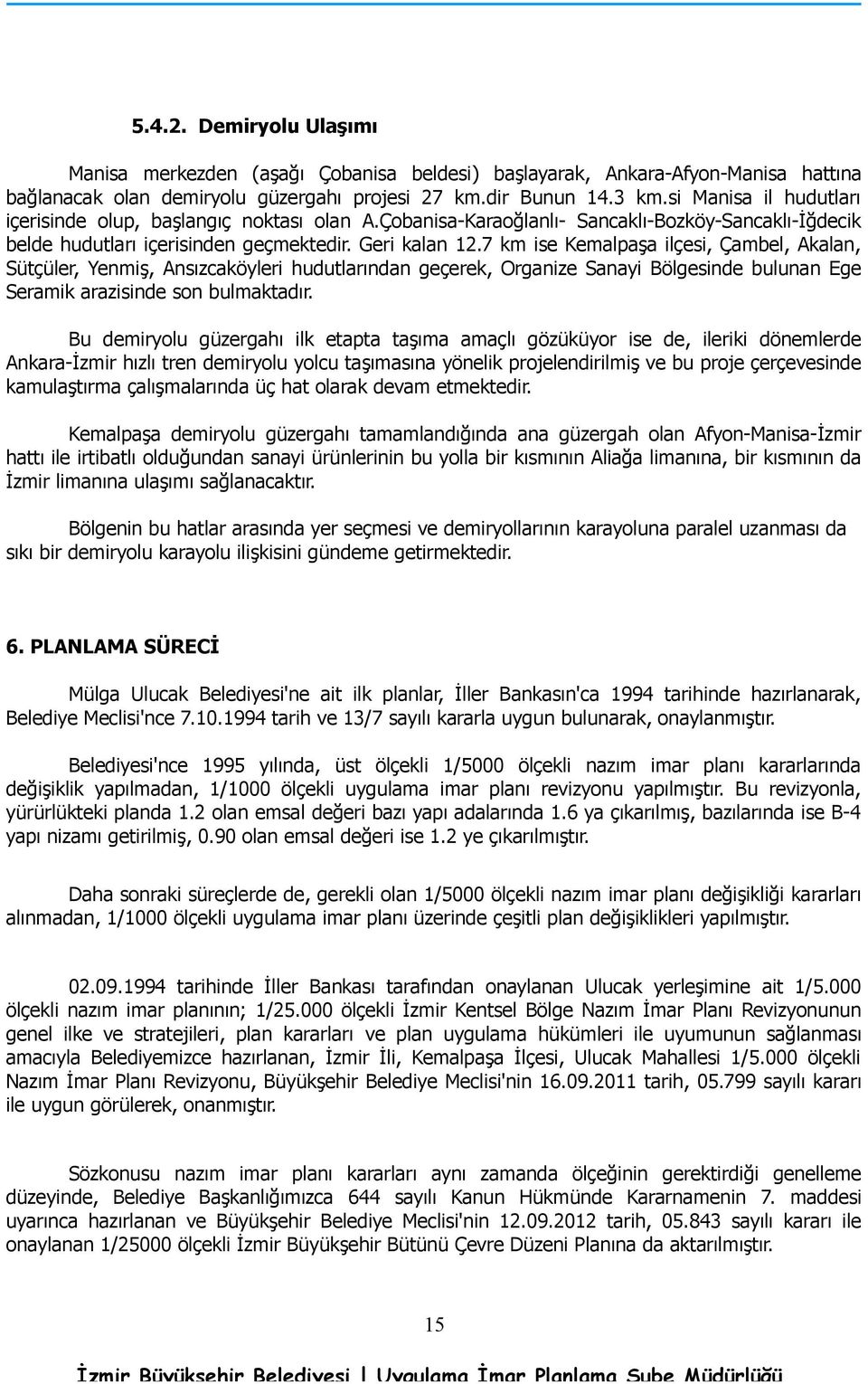 7 km ise Kemalpaşa ilçesi, Çambel, Akalan, Sütçüler, Yenmiş, Ansızcaköyleri hudutlarından geçerek, Organize Sanayi Bölgesinde bulunan Ege Seramik arazisinde son bulmaktadır.