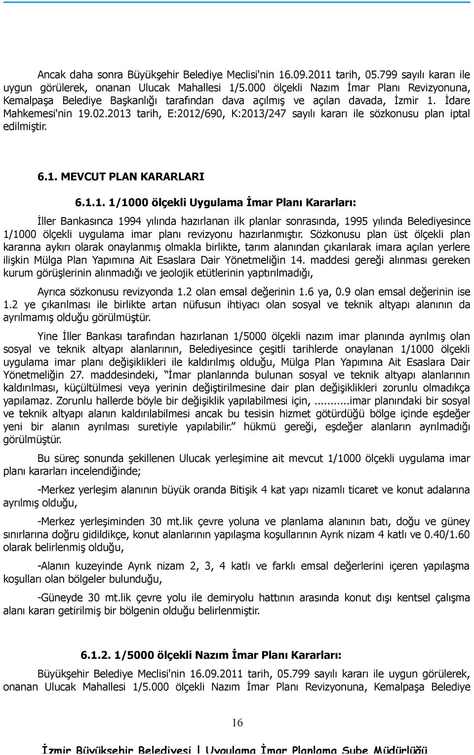 2013 tarih, E:2012/690, K:2013/247 sayılı kararı ile sözkonusu plan iptal edilmiştir. 6.1. MEVCUT PLAN KARARLARI 6.1.1. 1/1000 ölçekli Uygulama İmar Planı Kararları: İller Bankasınca 1994 yılında