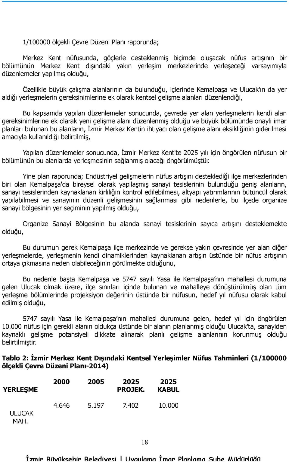 kentsel gelişme alanları düzenlendiği, Bu kapsamda yapılan düzenlemeler sonucunda, çevrede yer alan yerleşmelerin kendi alan gereksinimlerine ek olarak yeni gelişme alanı düzenlenmiş olduğu ve büyük