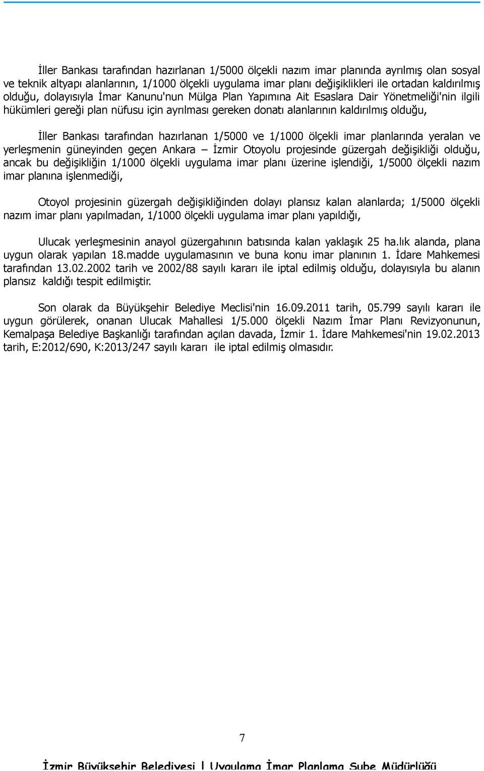 Bankası tarafından hazırlanan 1/5000 ve 1/1000 ölçekli imar planlarında yeralan ve yerleşmenin güneyinden geçen Ankara İzmir Otoyolu projesinde güzergah değişikliği olduğu, ancak bu değişikliğin