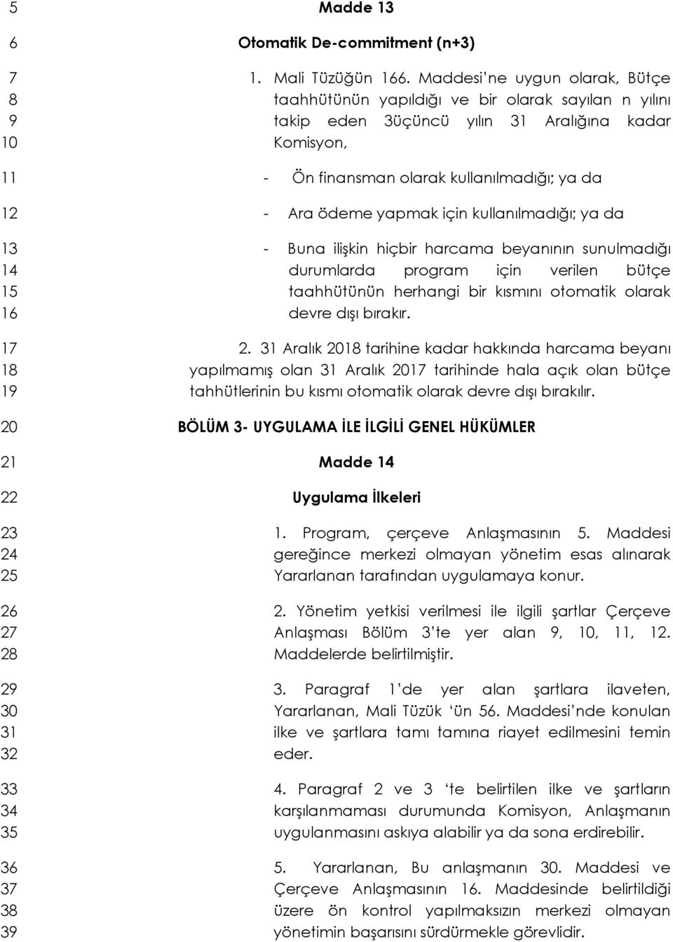 için kullanılmadığı; ya da - Buna ilişkin hiçbir harcama beyanının sunulmadığı durumlarda program için verilen bütçe taahhütünün herhangi bir kısmını otomatik olarak devre dışı bırakır. 2.