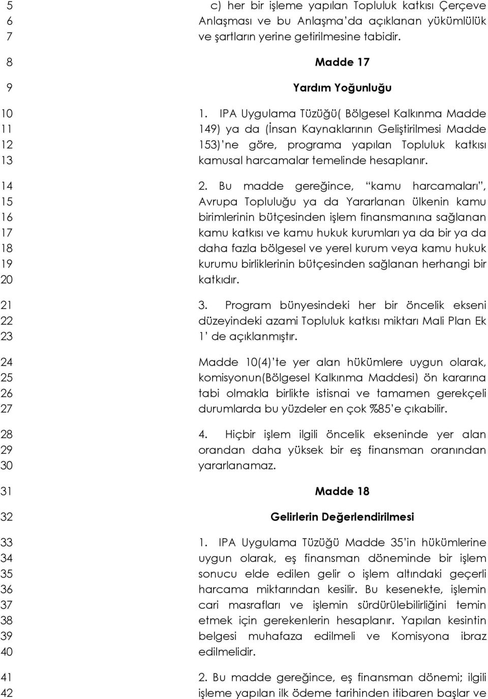 Bu madde gereğince, kamu harcamaları, Avrupa Topluluğu ya da Yararlanan ülkenin kamu birimlerinin bütçesinden işlem finansmanına sağlanan kamu katkısı ve kamu hukuk kurumları ya da bir ya da daha