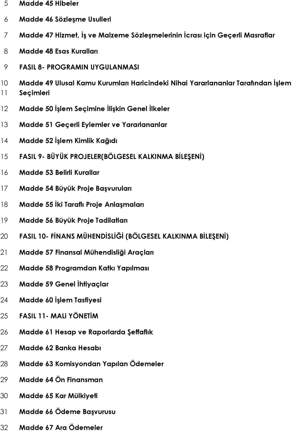 BÜYÜK PROJELER(BÖLGESEL KALKINMA BĐLEŞENĐ) Madde 53 Belirli Kurallar Madde 54 Büyük Proje Başvuruları Madde 55 Đki Taraflı Proje Anlaşmaları Madde 5 Büyük Proje Tadilatları FASIL - FĐNANS