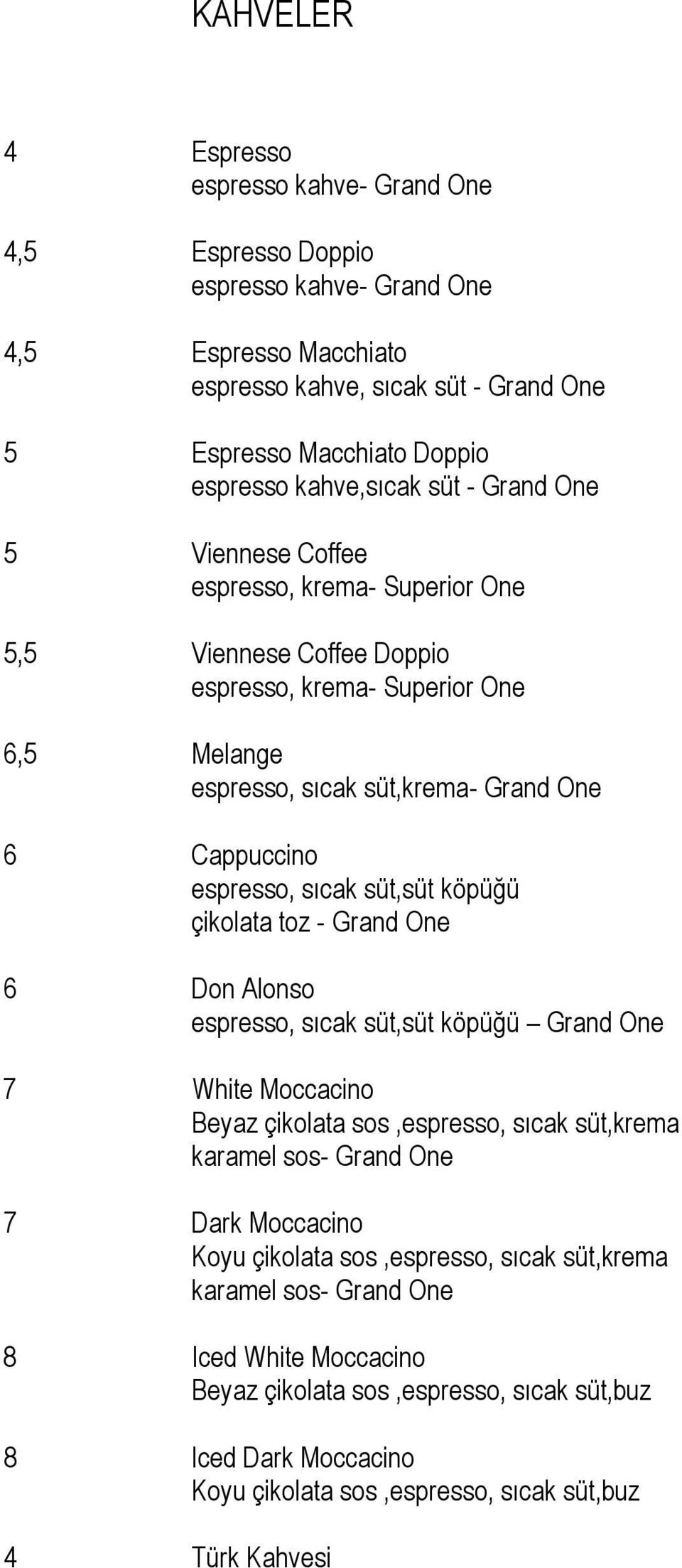 espresso, sıcak süt,süt köpüğü çikolata toz - Grand One 6 Don Alonso espresso, sıcak süt,süt köpüğü Grand One 7 White Moccacino Beyaz çikolata sos,espresso, sıcak süt,krema karamel sos- Grand One 7