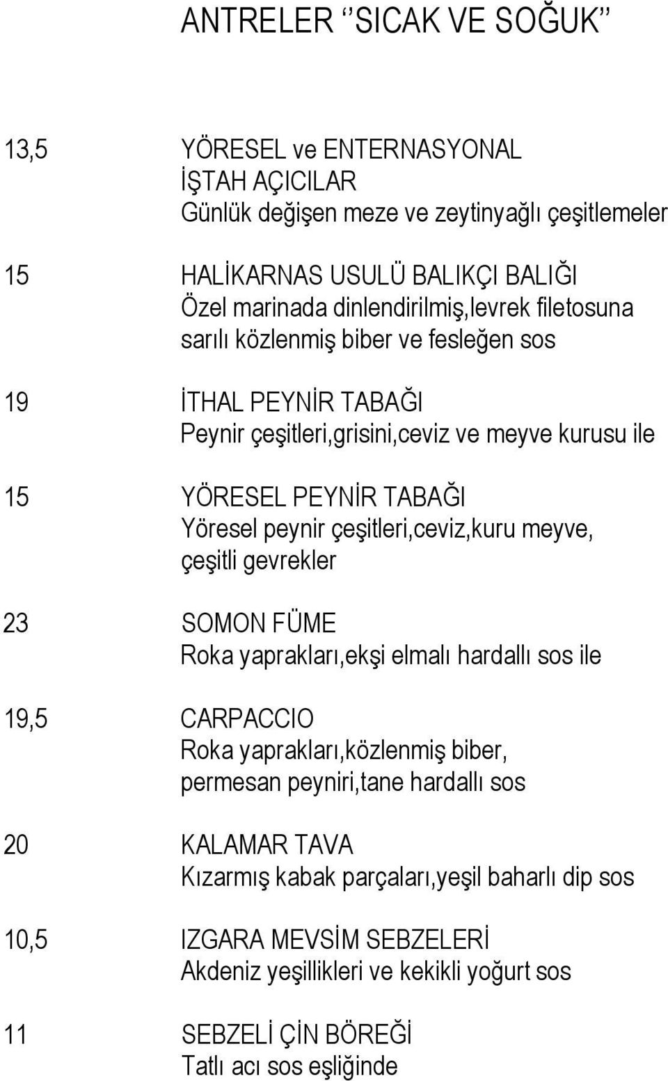 peynir çeģitleri,ceviz,kuru meyve, çeģitli gevrekler 23 SOMON FÜME Roka yaprakları,ekģi elmalı hardallı sos ile 19,5 CARPACCIO Roka yaprakları,közlenmiģ biber, permesan