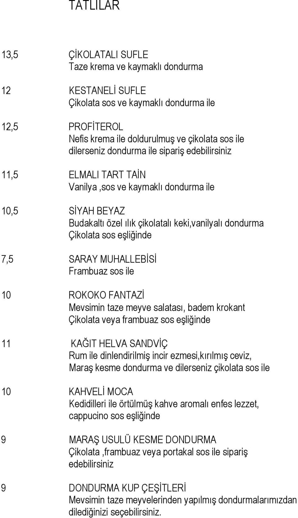 MUHALLEBĠSĠ Frambuaz sos ile 10 ROKOKO FANTAZĠ Mevsimin taze meyve salatası, badem krokant Çikolata veya frambuaz sos eģliğinde 11 KAĞIT HELVA SANDVĠÇ Rum ile dinlendirilmiģ incir ezmesi,kırılmıģ