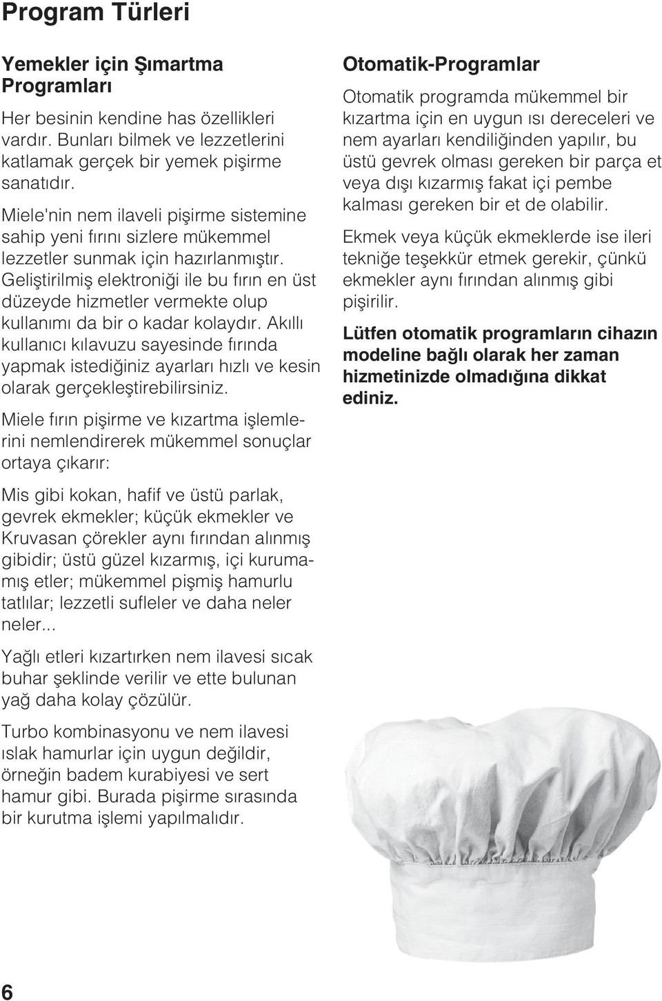 Geliþtirilmiþ elektroniði ile bu fýrýn en üst düzeyde hizmetler vermekte olup kullanýmý da bir o kadar kolaydýr.