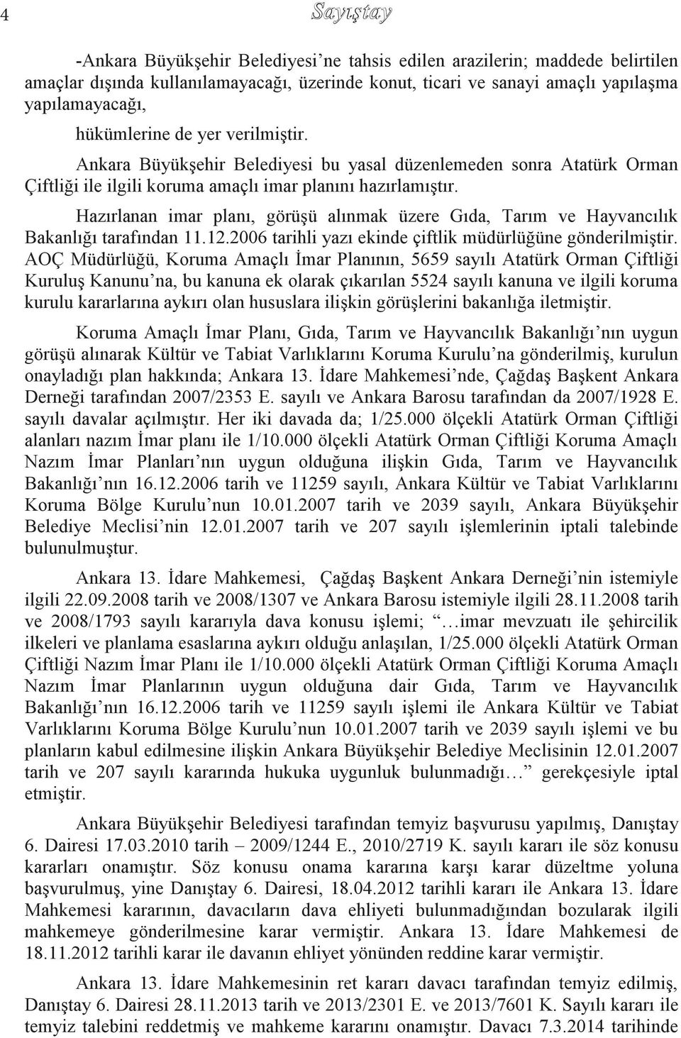 Hazırlanan imar planı, görüģü alınmak üzere Gıda, Tarım ve Hayvancılık Bakanlığı tarafından 11.12.2006 tarihli yazı ekinde çiftlik müdürlüğüne gönderilmiģtir.