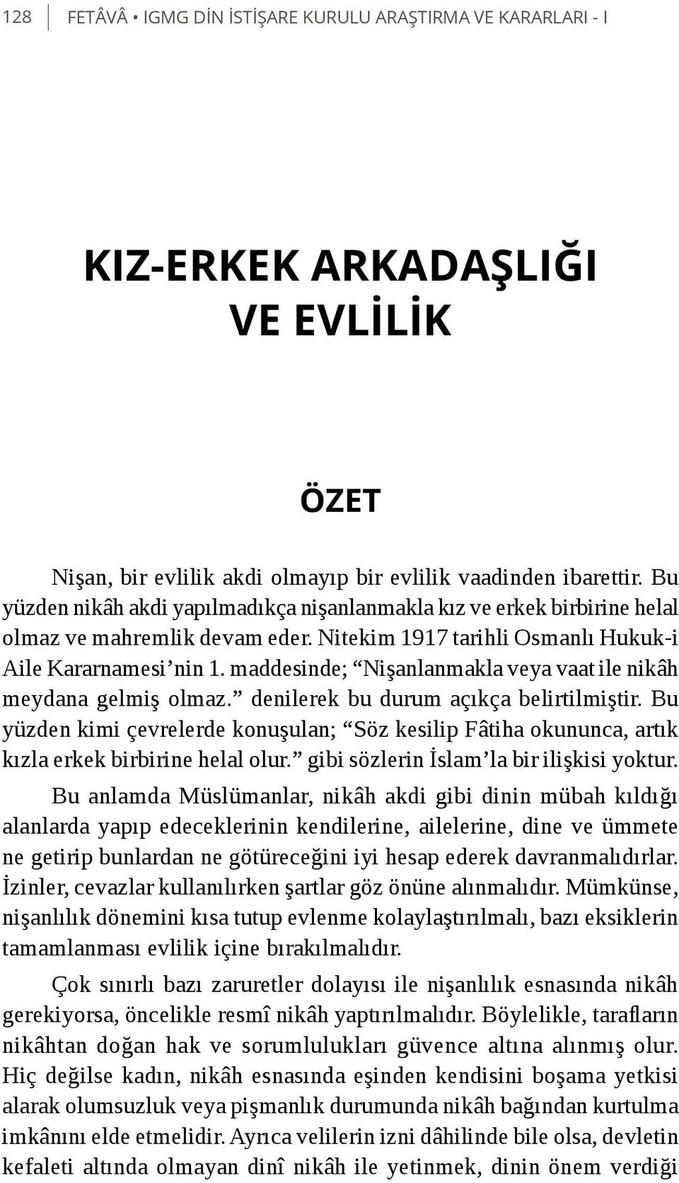 maddesinde; Nişanlanmakla veya vaat ile nikâh meydana gelmiş olmaz. denilerek bu durum açıkça belirtilmiştir.