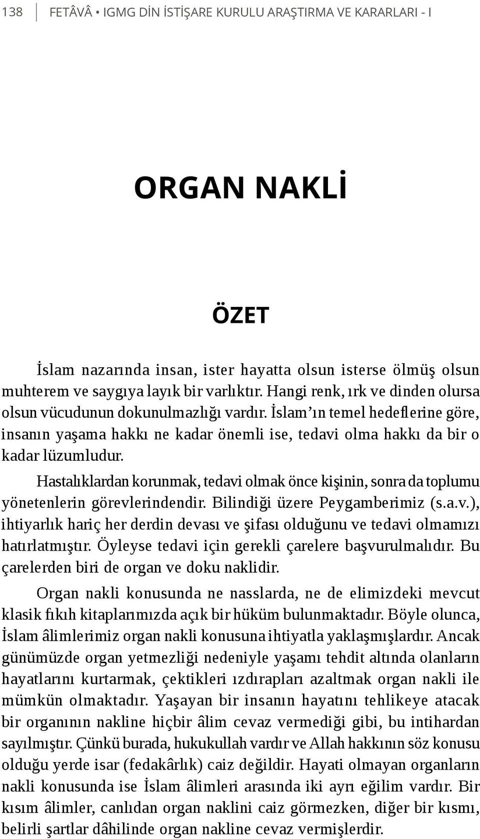 Hastalıklardan korunmak, tedavi olmak önce kişinin, sonra da toplumu yönetenlerin görevlerindendir. Bilindiği üzere Peygamberimiz (s.a.v.), ihtiyarlık hariç her derdin devası ve şifası olduğunu ve tedavi olmamızı hatırlatmıştır.