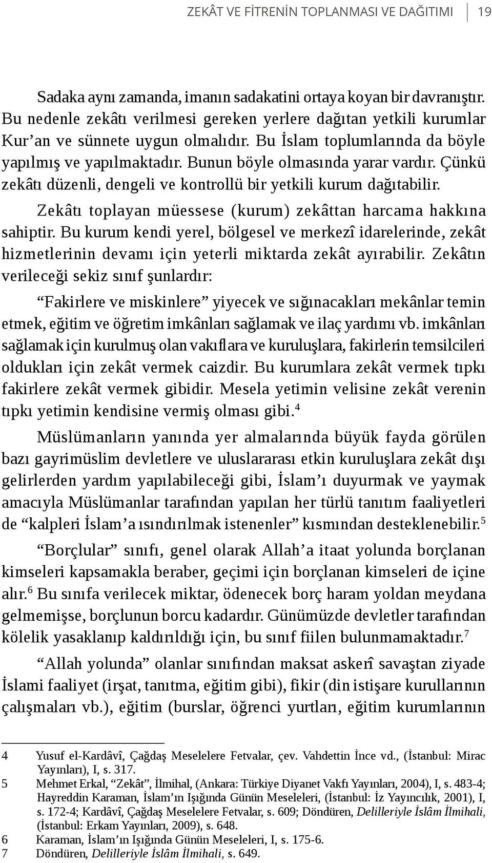 Çünkü zekâtı düzenli, dengeli ve kontrollü bir yetkili kurum dağıtabilir. Zekâtı toplayan müessese (kurum) zekâttan harcama hakkına sahiptir.