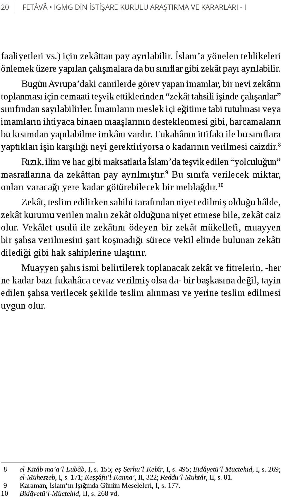 Bugün Avrupa daki camilerde görev yapan imamlar, bir nevi zekâtın toplanması için cemaati teşvik ettiklerinden zekât tahsili işinde çalışanlar sınıfından sayılabilirler.