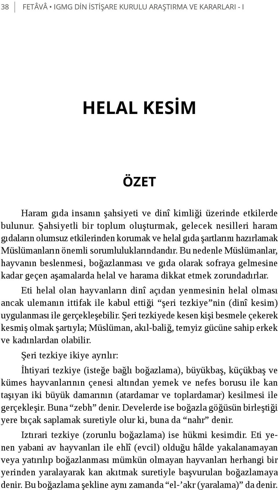 Bu nedenle Müslümanlar, hayvanın beslenmesi, boğazlanması ve gıda olarak sofraya gelmesine kadar geçen aşamalarda helal ve harama dikkat etmek zorundadırlar.