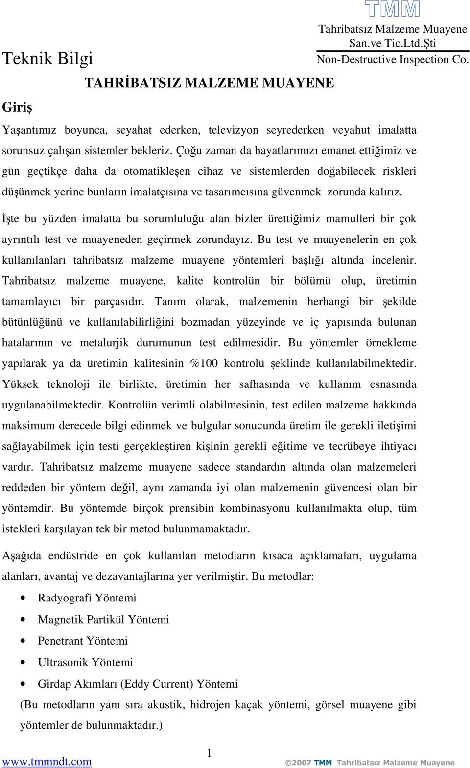 kalırız. İşte bu yüzden imalatta bu sorumluluğu alan bizler ürettiğimiz mamulleri bir çok ayrıntılı test ve muayeneden geçirmek zorundayız.