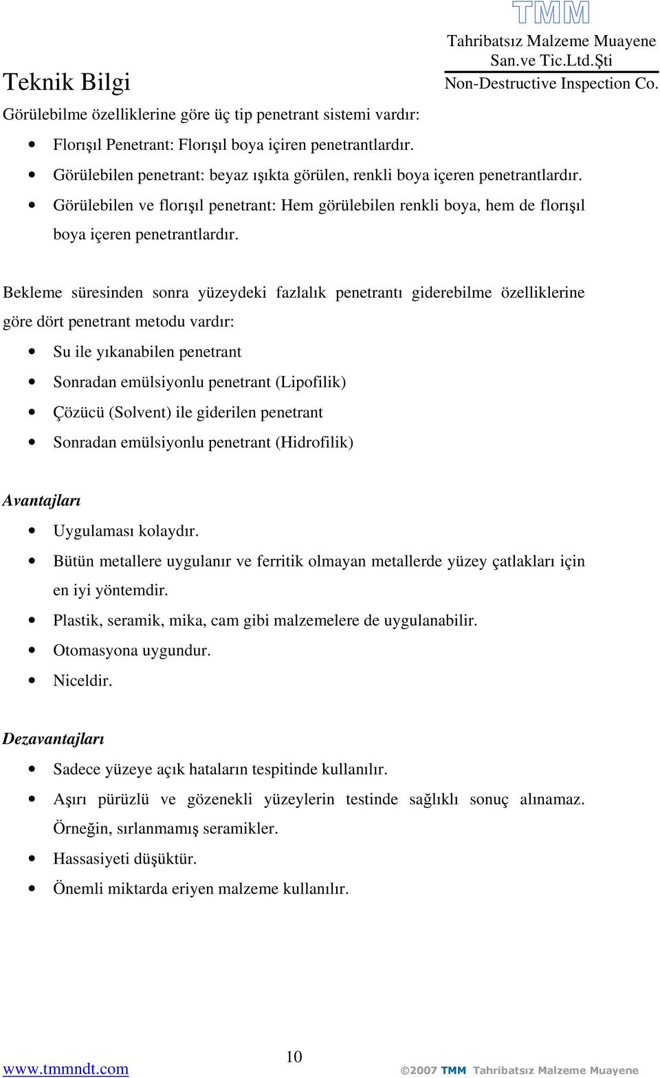 Bekleme süresinden sonra yüzeydeki fazlalık penetrantı giderebilme özelliklerine göre dört penetrant metodu vardır: Su ile yıkanabilen penetrant Sonradan emülsiyonlu penetrant (Lipofilik) Çözücü