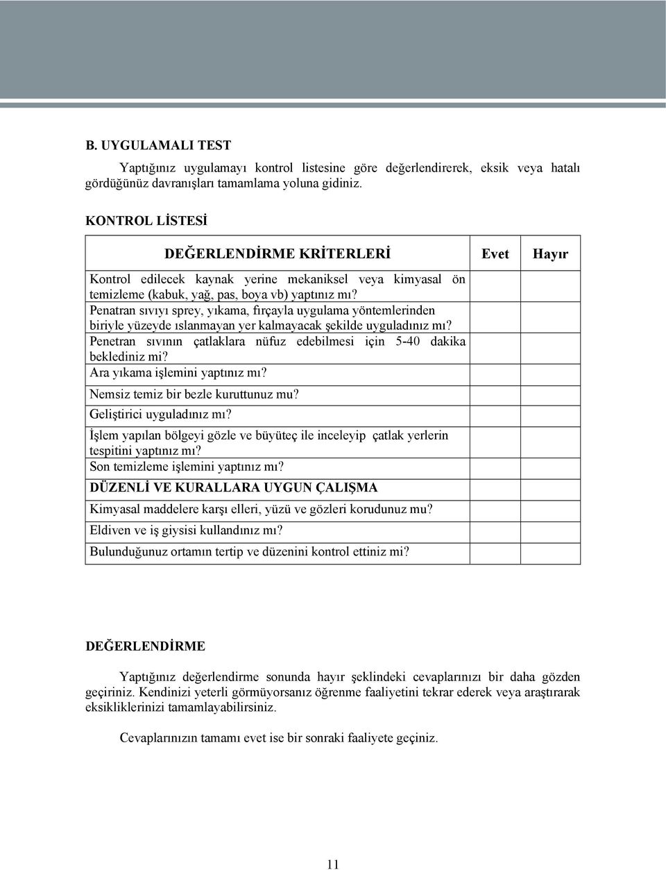 Penatran sıvıyı sprey, yıkama, fırçayla uygulama yöntemlerinden biriyle yüzeyde ıslanmayan yer kalmayacak şekilde uyguladınız mı?