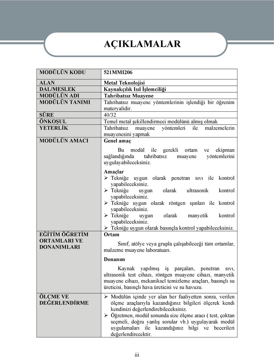 SÜRE 40/32 ÖNKOŞUL Temel metal şekillendirmeci modülünü almış olmak YETERLİK Tahribatsız muayene yöntemleri ile malzemelerin muayenesini yapmak MODÜLÜN AMACI Genel amaç Bu modül ile gerekli ortam ve