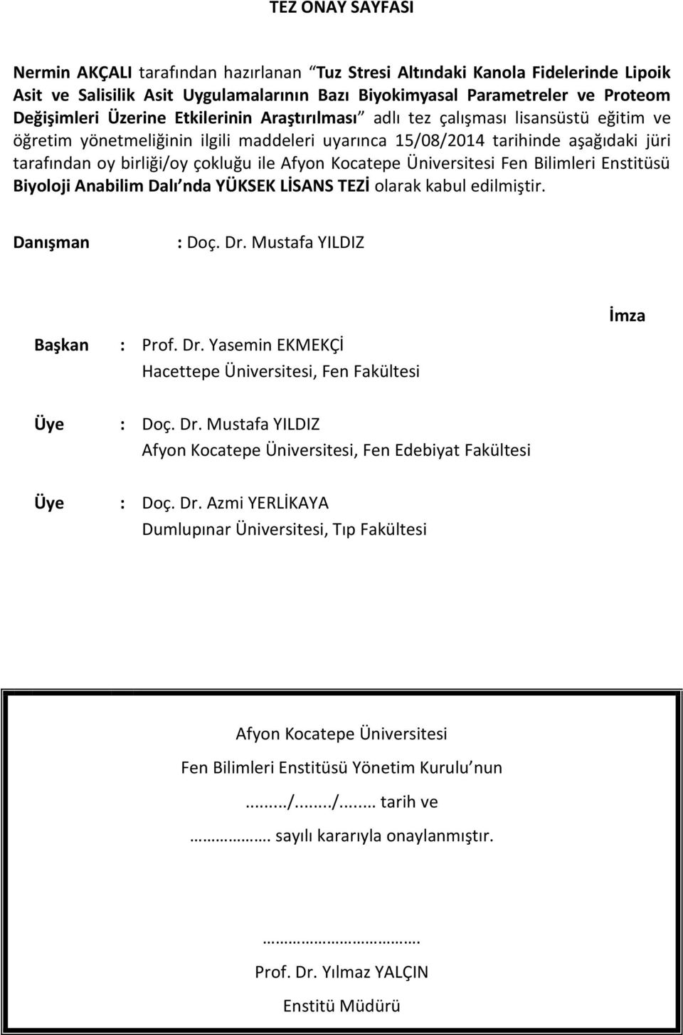 Afyon Kocatepe Üniversitesi Fen Bilimleri Enstitüsü Biyoloji Anabilim Dalı nda YÜKSEK LİSANS TEZİ olarak kabul edilmiştir. Danışman : Doç. Dr.