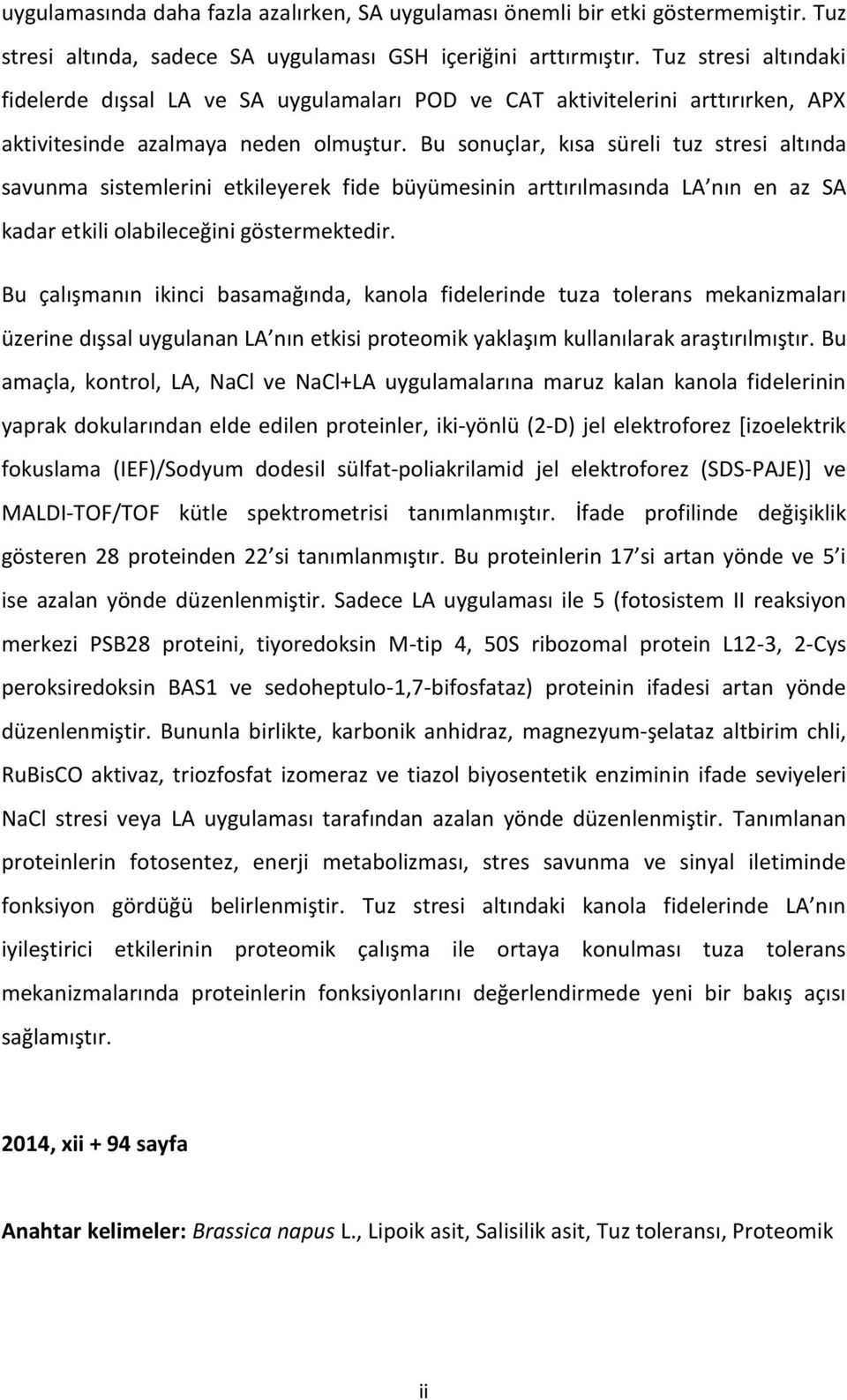 Bu sonuçlar, kısa süreli tuz stresi altında savunma sistemlerini etkileyerek fide büyümesinin arttırılmasında LA nın en az SA kadar etkili olabileceğini göstermektedir.