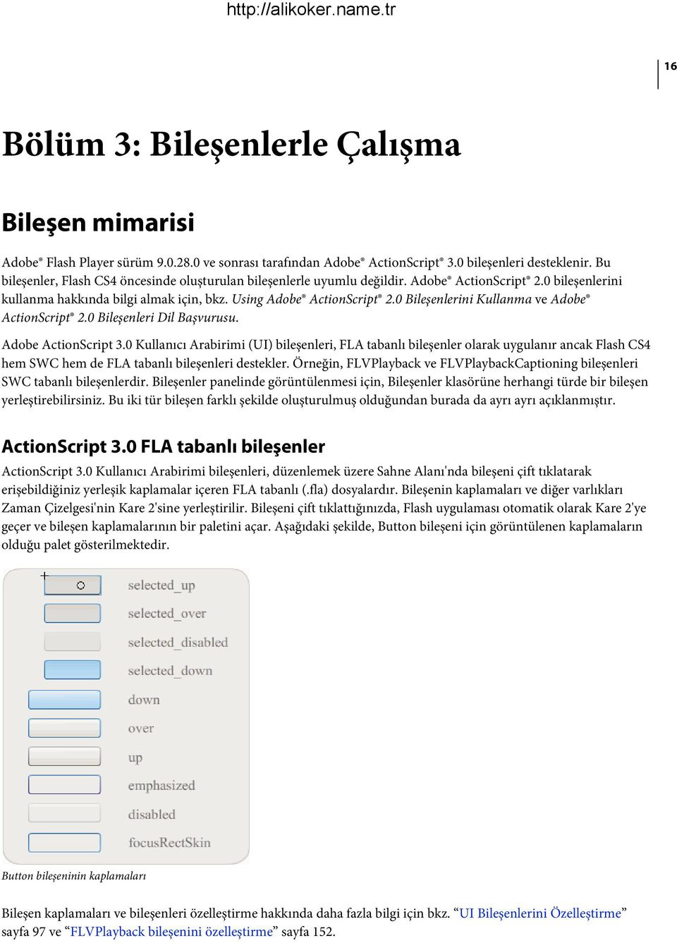 0 Bileşenlerini Kullanma ve Adobe ActionScript 2.0 Bileşenleri Dil Başvurusu. Adobe ActionScript 3.