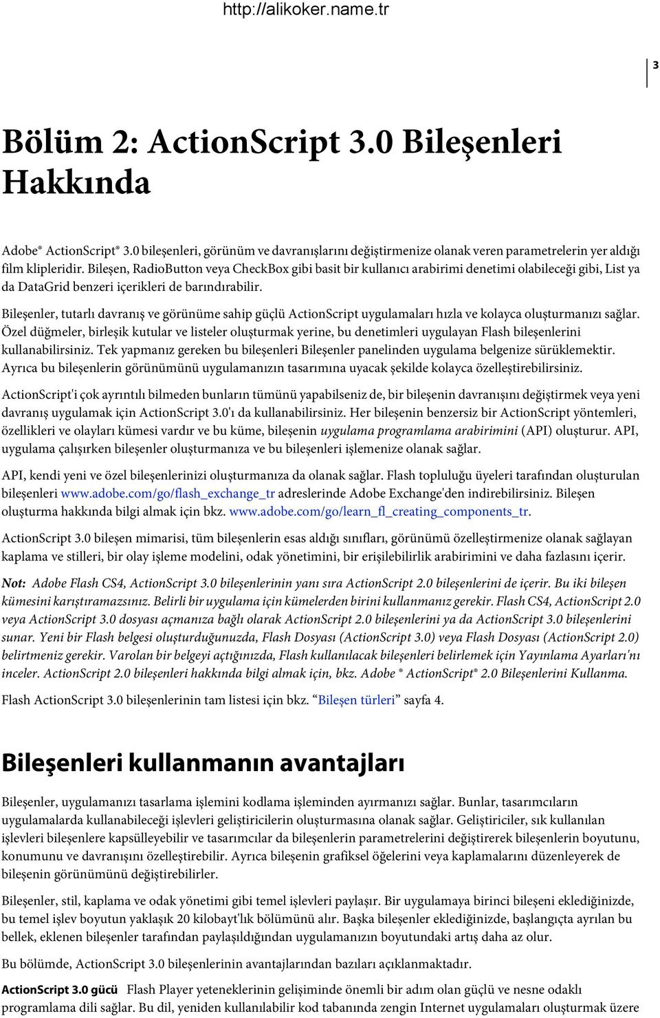 Bileşenler, tutarlı davranış ve görünüme sahip güçlü ActionScript uygulamaları hızla ve kolayca oluşturmanızı sağlar.