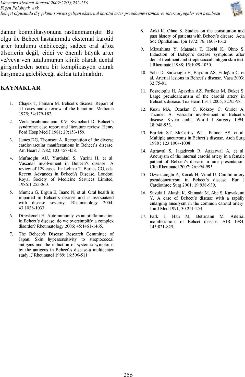 girişimlerden sonra bir komplikasyon olarak karşımıza gelebileceği akılda tutulmalıdır. KAYNAKLAR 1. Chajek T, Fainaru M. Behcet s disease. Report of 41 cases and a review of the literature.