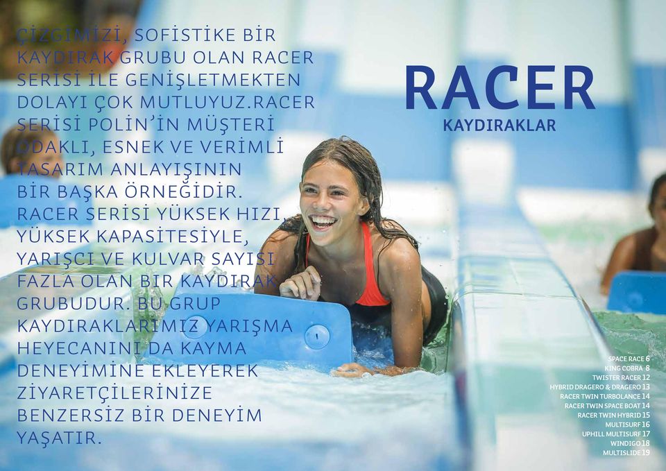 Racer Serİsİ yüksek hızı, yüksek kapasitesiyle, yarışcı ve kulvar sayısı fazla olan bir kaydırak grubudur.