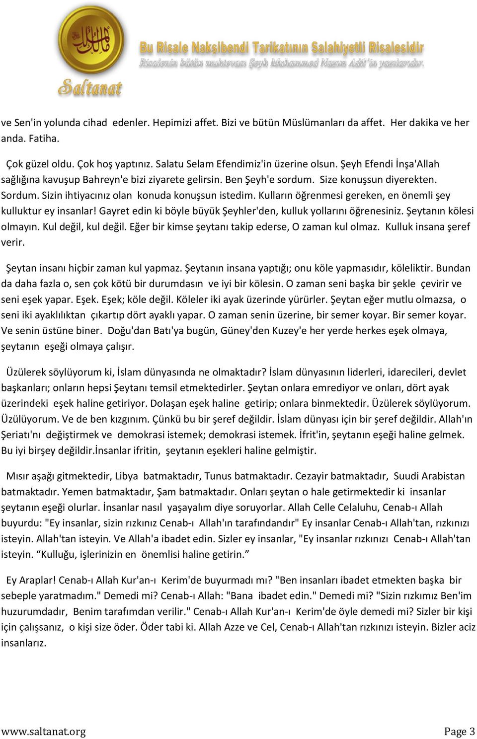 Kulların öğrenmesi gereken, en önemli şey kulluktur ey insanlar! Gayret edin ki böyle büyük Şeyhler'den, kulluk yollarını öğrenesiniz. Şeytanın kölesi olmayın. Kul değil, kul değil.