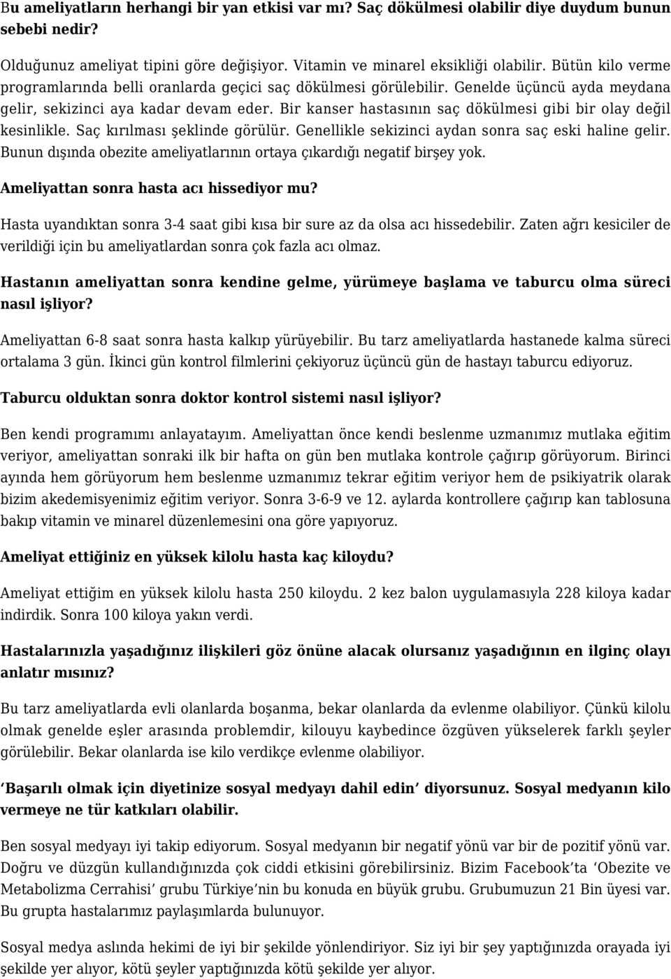 Bir kanser hastasının saç dökülmesi gibi bir olay değil kesinlikle. Saç kırılması şeklinde görülür. Genellikle sekizinci aydan sonra saç eski haline gelir.