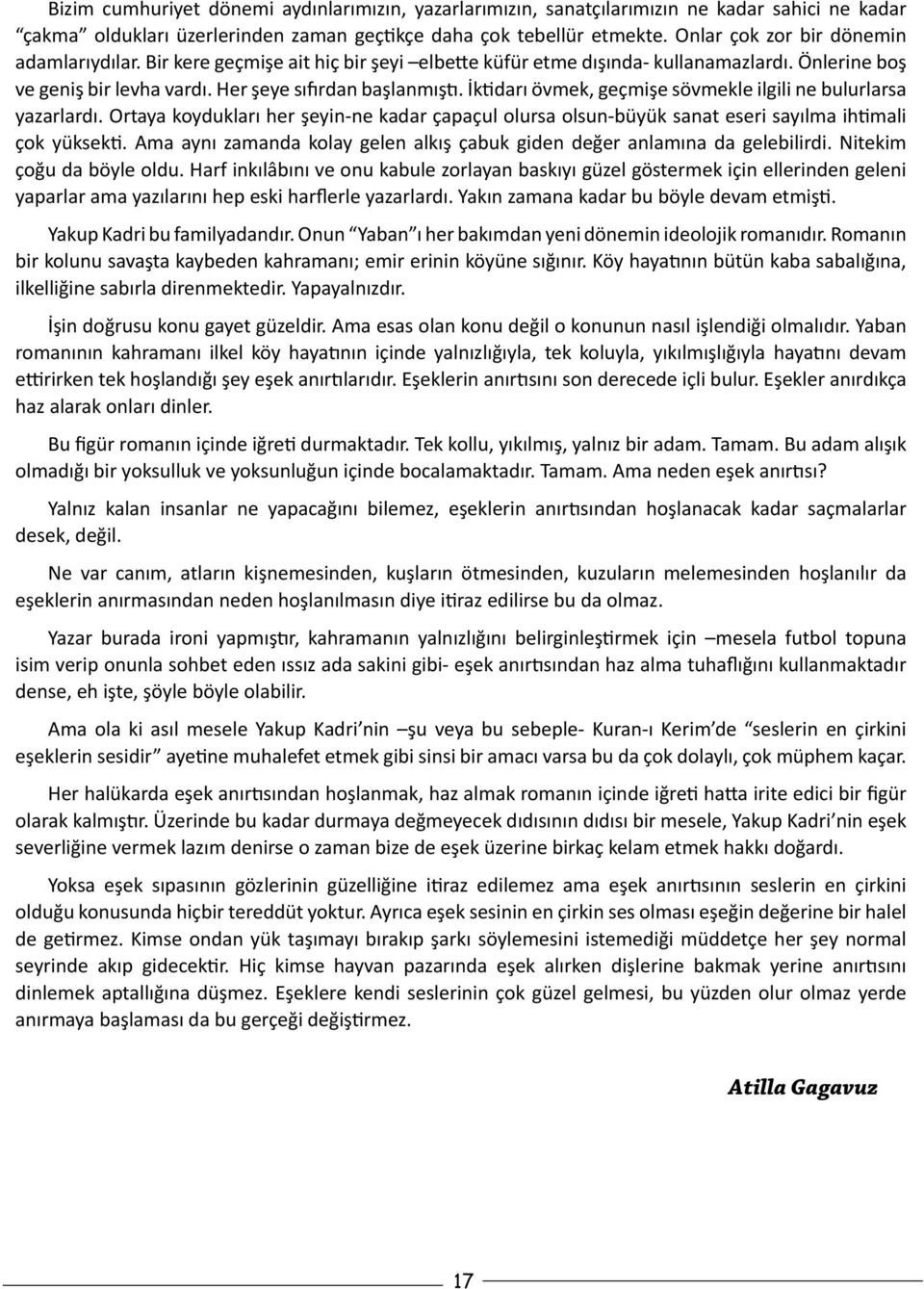 İktidarı övmek, geçmişe sövmekle ilgili ne bulurlarsa yazarlardı. Ortaya koydukları her şeyin-ne kadar çapaçul olursa olsun-büyük sanat eseri sayılma ihtimali çok yüksekti.