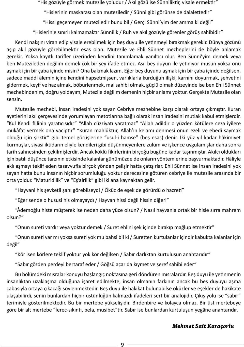 gerekir. Dünya gözünü aşıp akıl gözüyle görebilmektir esas olan. Mutezile ve Ehli Sünnet mezheplerini de böyle anlamak gerekir. Yoksa kayıtlı tarifler üzerinden kendini tanımlamak yanıltıcı olur.