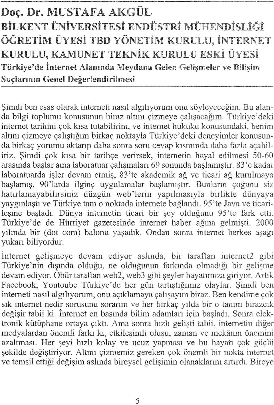 J<PH~'l' ''u Suçlannm Genel Değerlendirilmesi Şimdi ben esas olarak intemeti nasıl algılıyorum onu söyleyeceğim. Bu da bilgi toplumu konusunun biraz altını çizmeye çalışacağım.