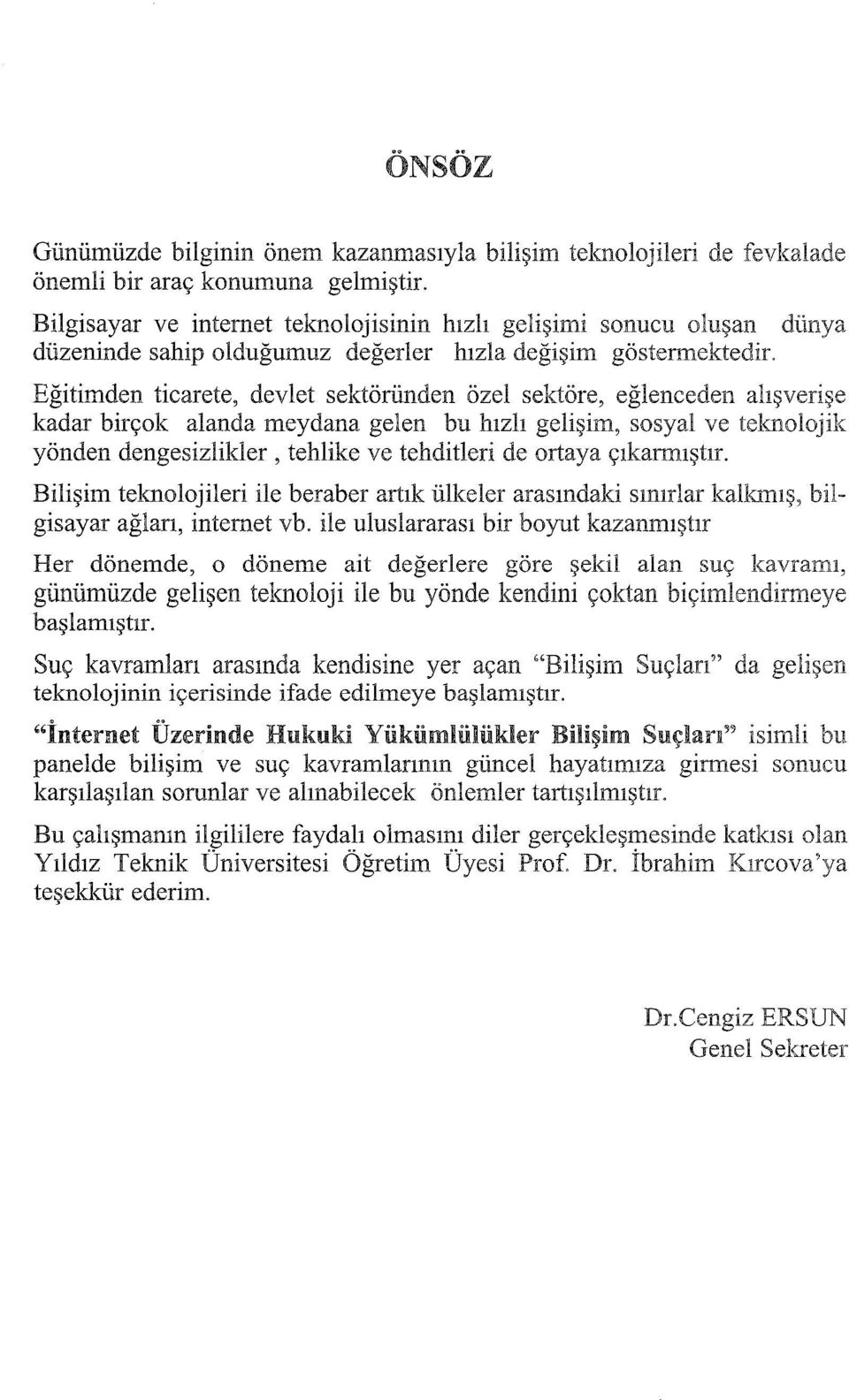 Eğitimden ticarete, devlet sektöründen özel sektöre, eğlenceden alışverişe kadar birçok alanda meydana gelen bu hızlı gelişim, sosyal ve teknolojik yönden dengesizlikler, tehlike ve tehditleri de